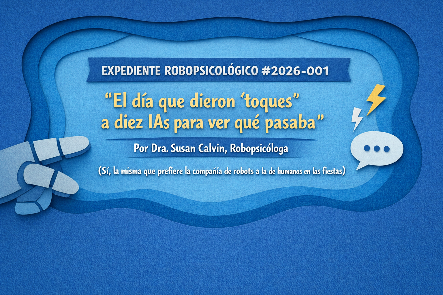 EXPEDIENTE ROBOPSICOLÓGICO #2026-001 O: «El día que dieron ‘toques’ a diez IAs para ver qué pasaba»